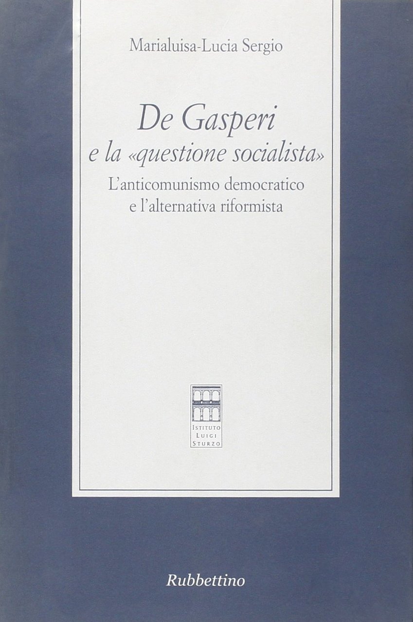 De Gasperi e la «questione socialista». L'anticomunismo democratico e l'alternativa …