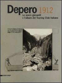 Depero 1912. Le opere giovanili e l'album del Touring Club Italiano