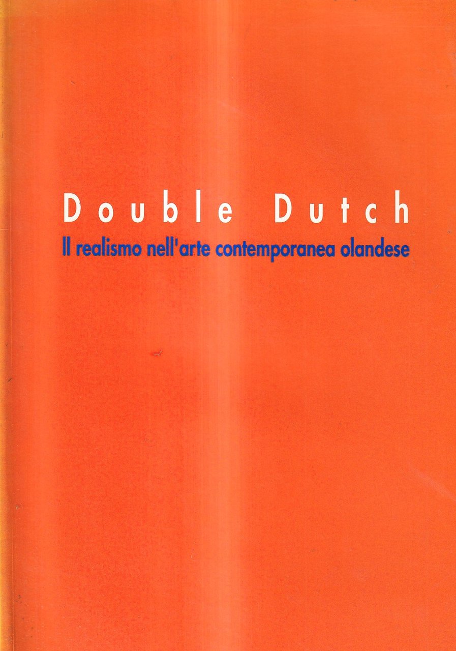 Double Dutch. Il realismo nell'arte contemporanea olandese