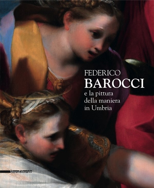 Federico Barocci e la pittura della maniera in Umbria. Catalogo …