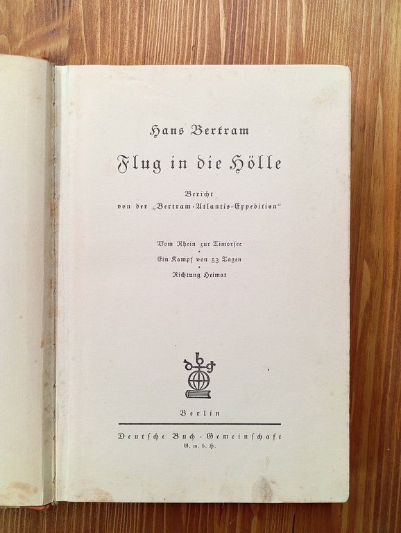 Flug in die Hölle. Bericht von der Bertram-Atlantis-Expedition. Vom Rhein …