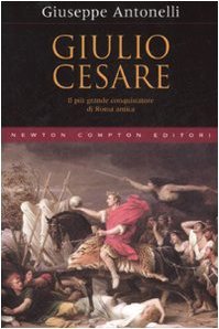 Giulio Cesare. Il più grande conquistatore di Roma antica
