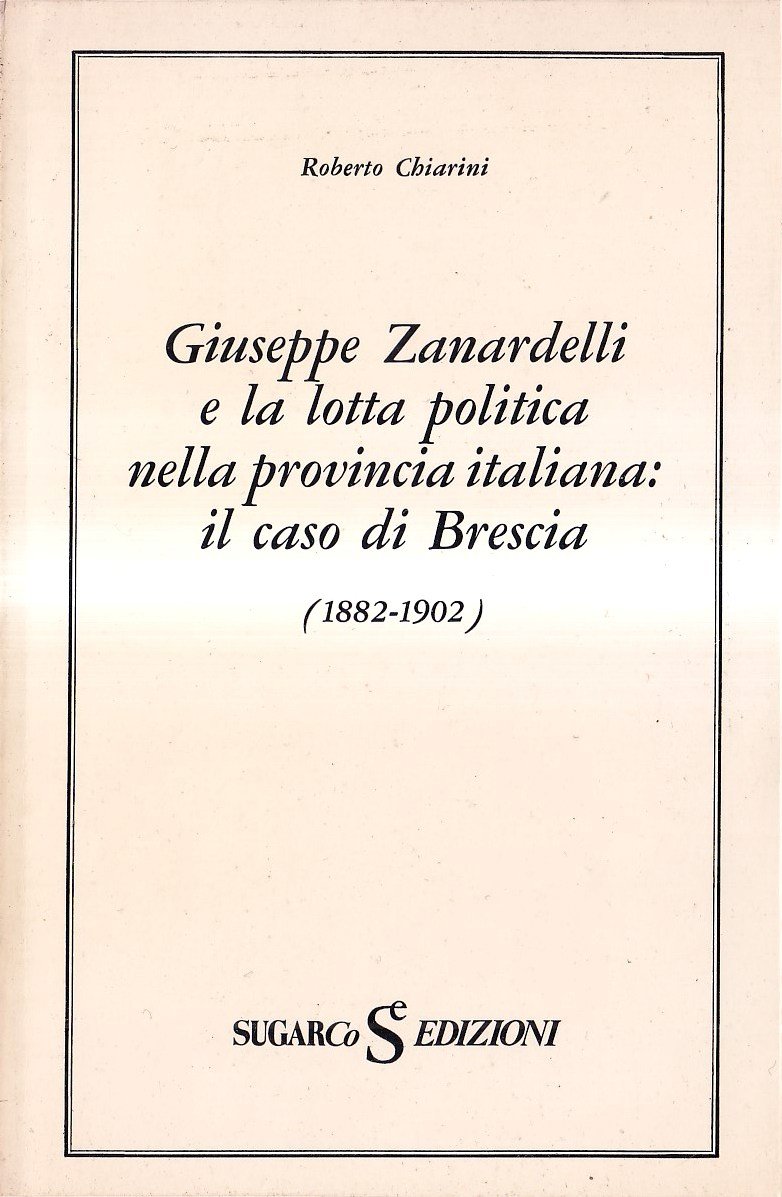 Giuseppe Zanardelli e la lotta politica nella provincia italiana: il …