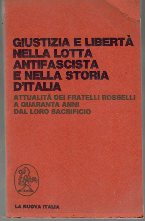 Giustizia e Libertà Nella Lotta Antifascista e Nella Storia d'Italia. Attualità Dei Fratelli Rosselli a Quarant'anni Dal Loro Sacrificio