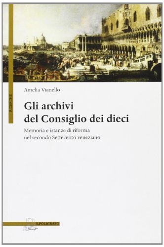 Gli archivi del Consiglio dei Dieci. Memoria e istanze di …