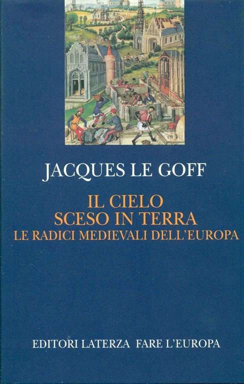 Il cielo sceso in terra. Le radici medievali dell'Europa