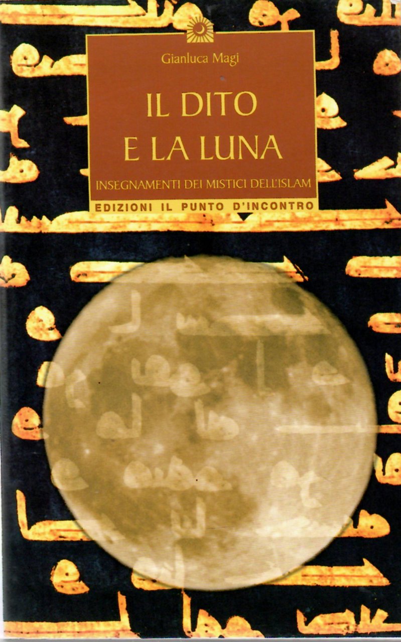 Il Dito e La Luna. Insegnamenti Dei Mistici dell'Islam