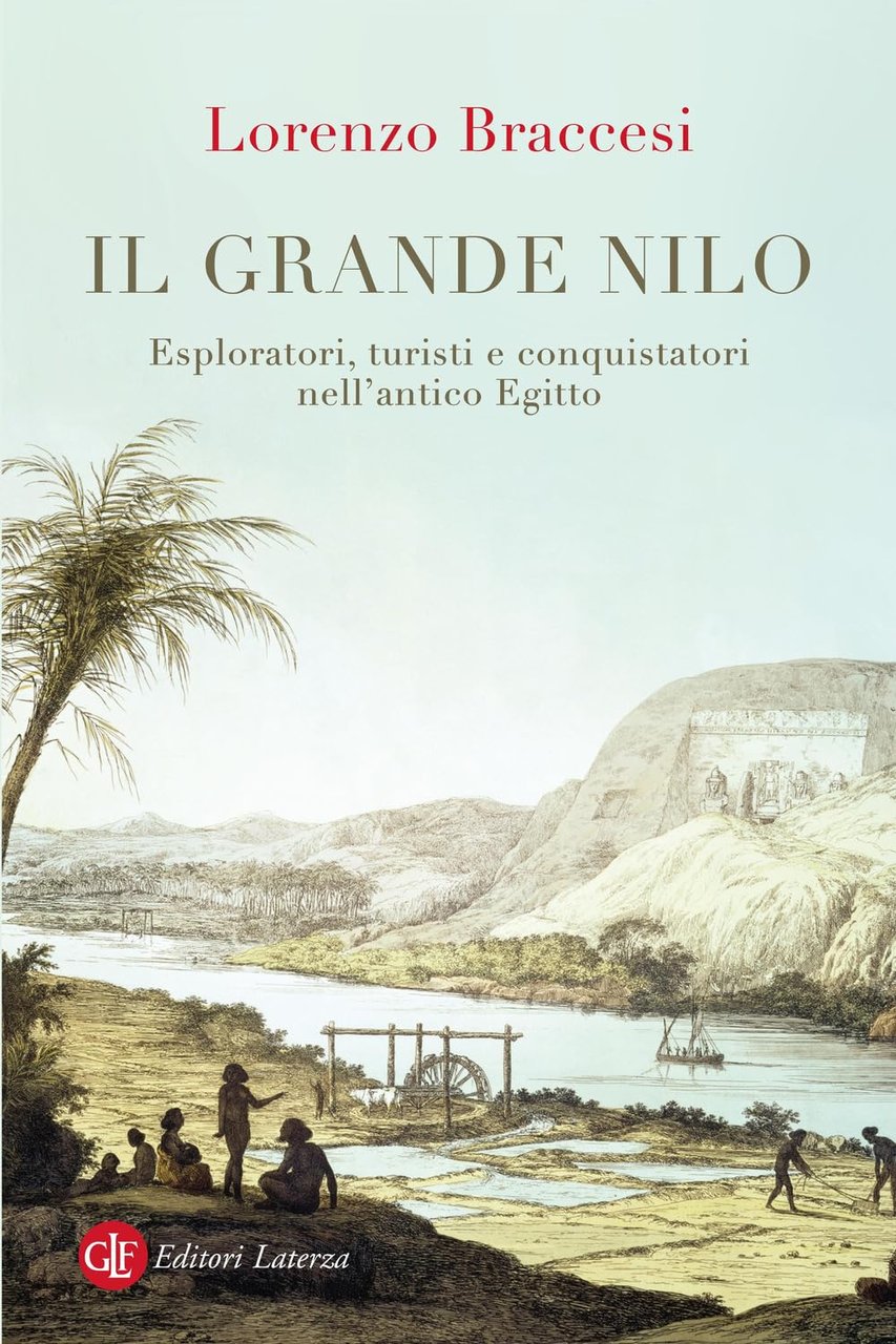 Il grande Nilo. Esploratori, turisti e conquistatori nell'antico Egitto