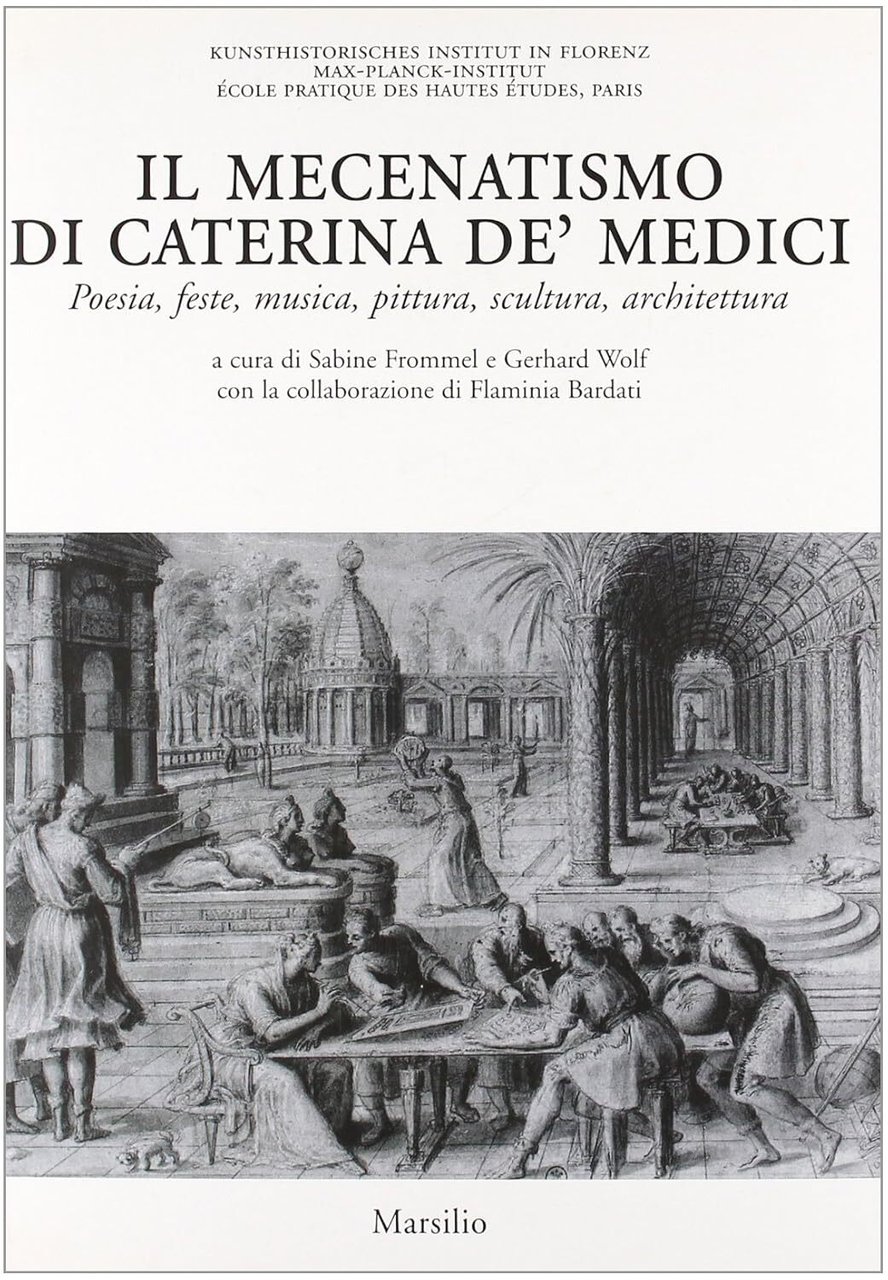 Il mecenatismo di Caterina De' Medici. Poesie, feste, musica, pittura, …