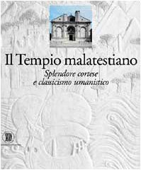 Il Tempio malatestiano. Splendore cortese e classicismo umanistico. Ediz. illustrata