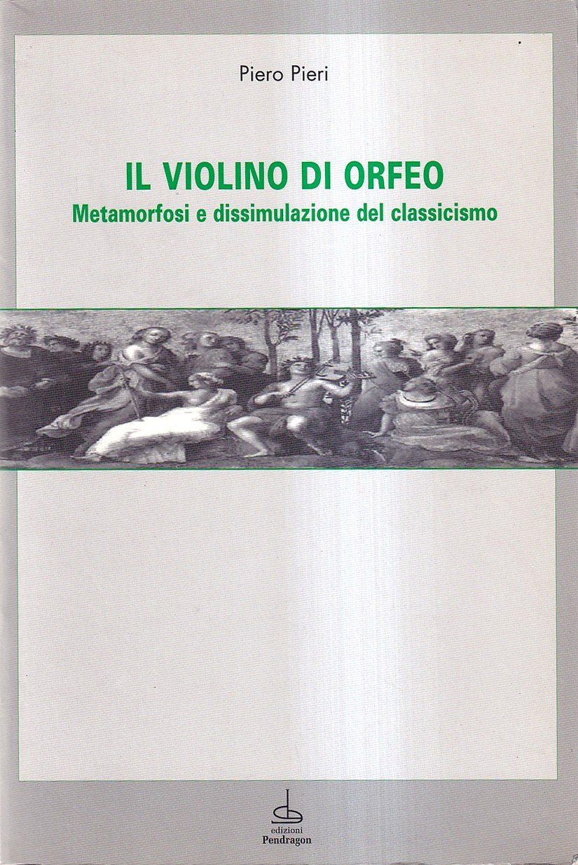 Il violino di Orfeo. Metamorfosi e dissimulazione del classicismo