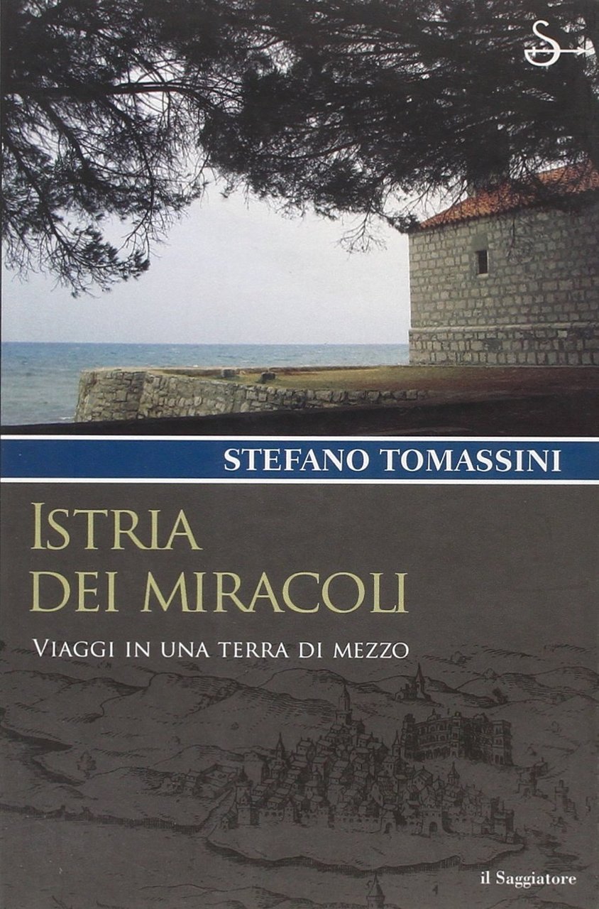 Istria dei miracoli. Viaggi in una terra di mezzo