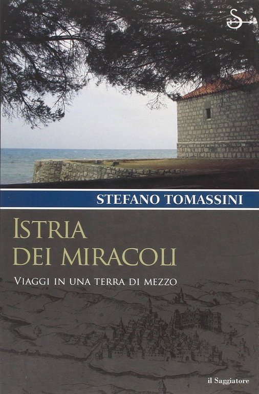 Istria dei miracoli. Viaggi in una terra di mezzo