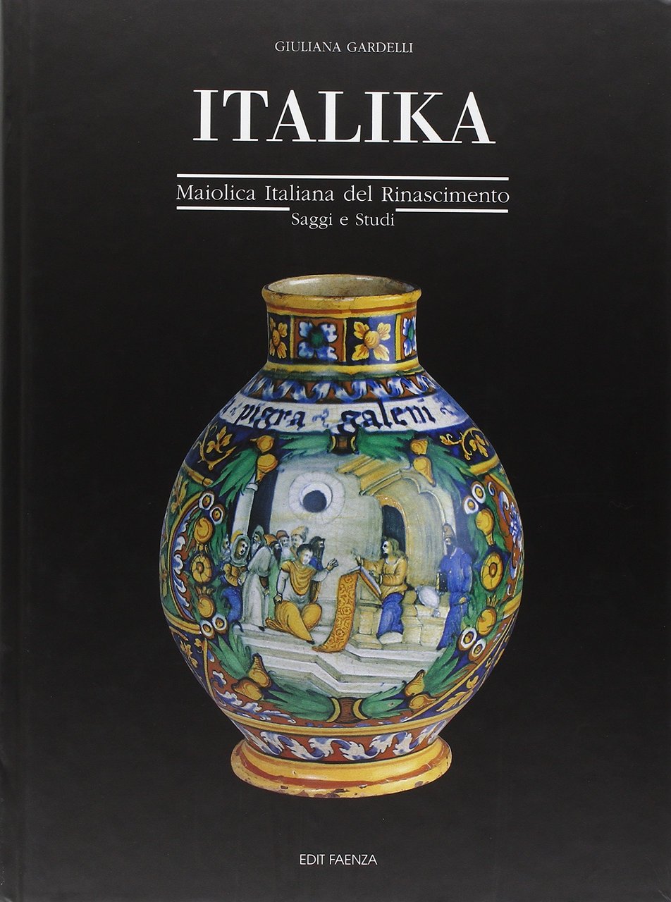 Italika. Maiolica italiana del Rinascimento. Saggi e Studi