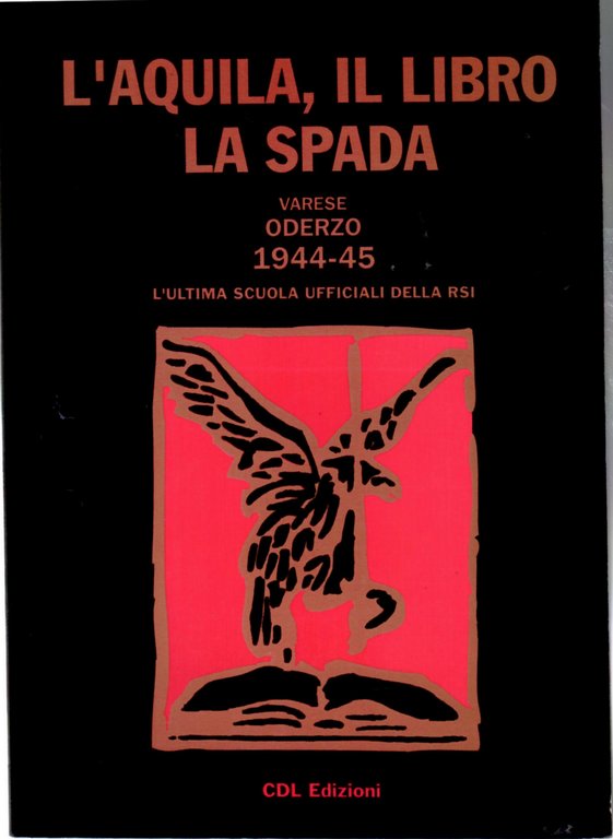 L'aquila, il libro, la spada : Varese 1944, Oderzo 1945 : l'ultima scuola ufficiali della RSI