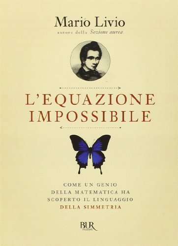 L' equazione impossibile : come un genio della matematica ha scoperto il linguaggio della simmetria