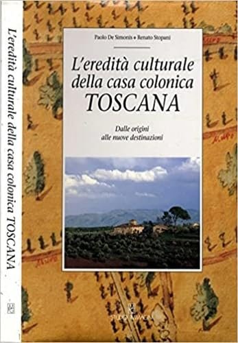 L'eredità culturale della casa colonica toscana. Dalle origini alle nuove …
