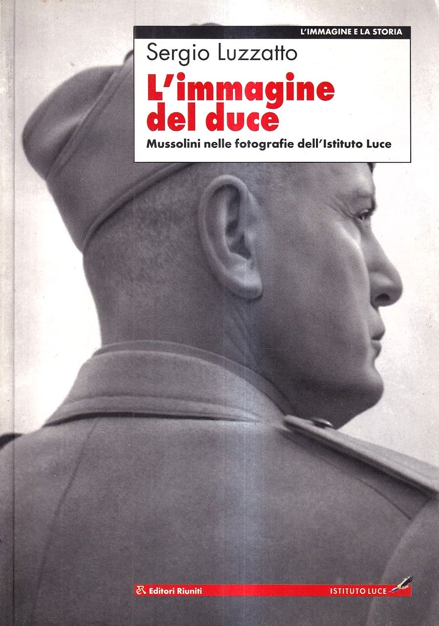 L'immagine del duce. Mussolini nelle fotografie dell'Istituto Luce