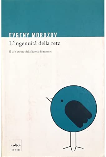 L'ingenuità della rete. Il lato oscuro della libertà di internet