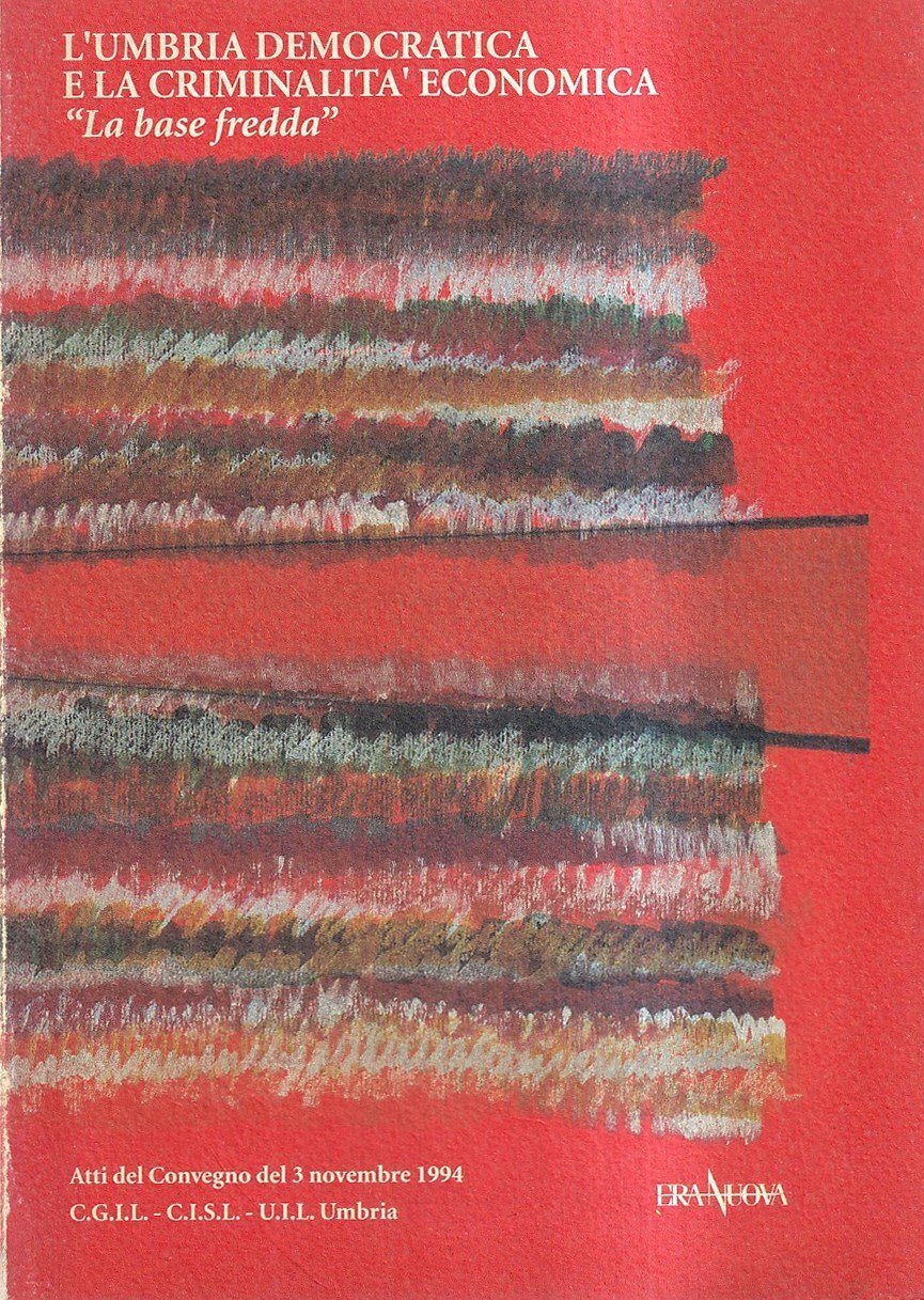 L'Umbria democratica e la criminalità economica: 'la base fredda'. Atti …