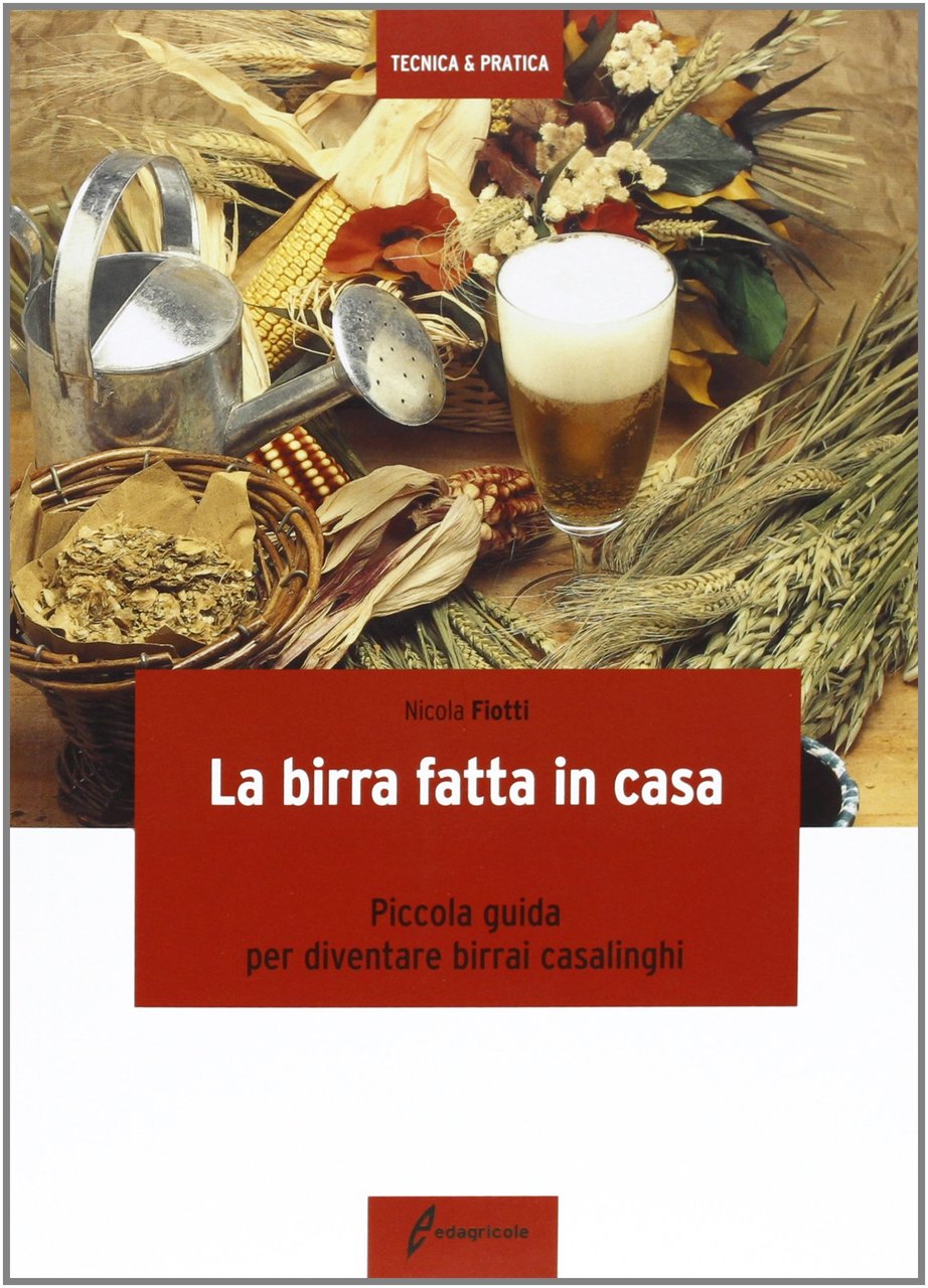 La birra fatta in casa. Piccola guida per diventare birrai …
