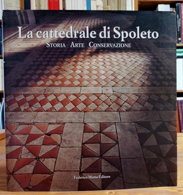 La Cattedrale di Spoleto. Storia Arte Conservazione