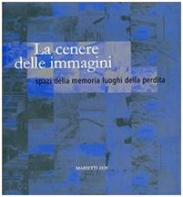 La cenere delle immagini. Spazi della memoria luoghi della perdita