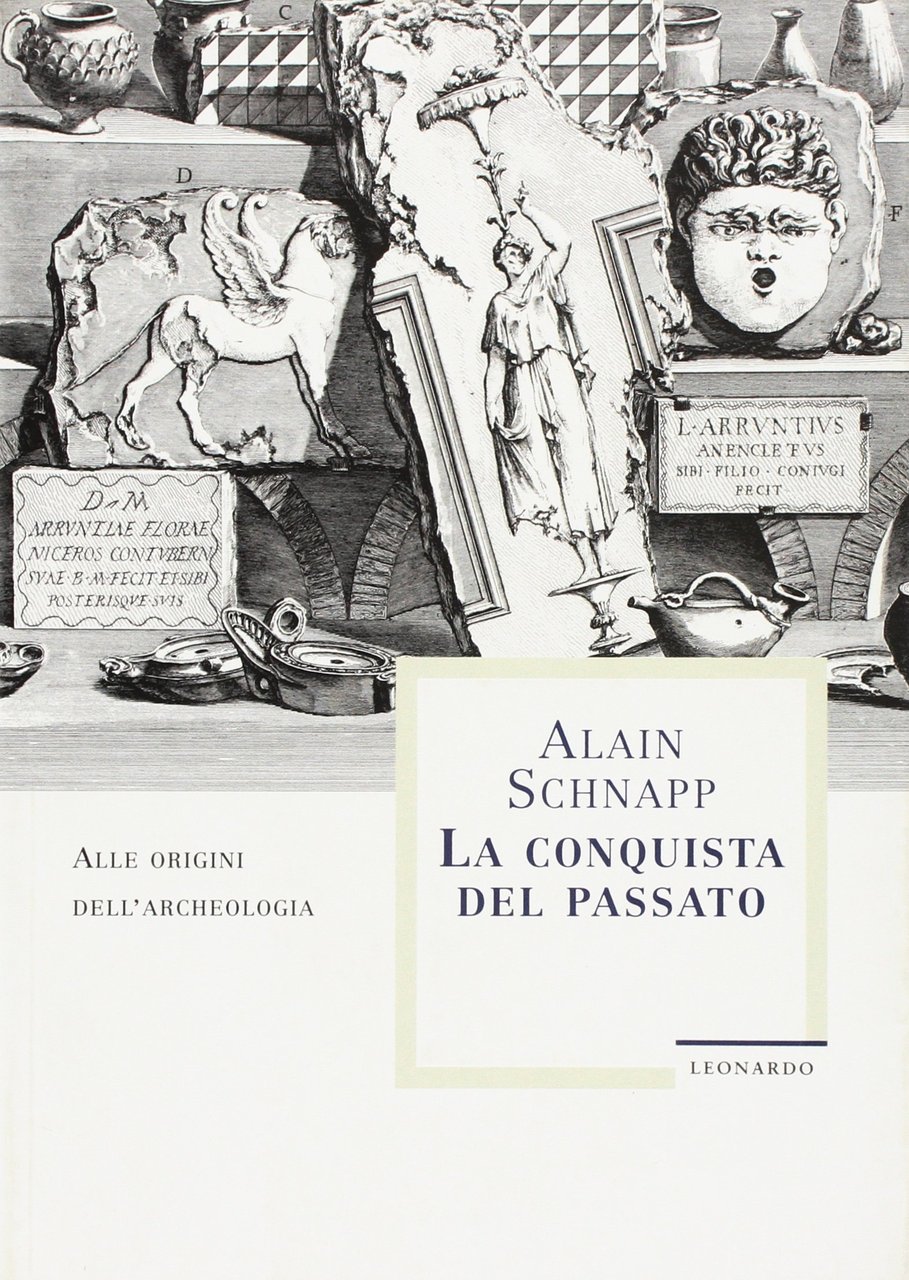 La conquista del passato. Alle origini dell'archeologia