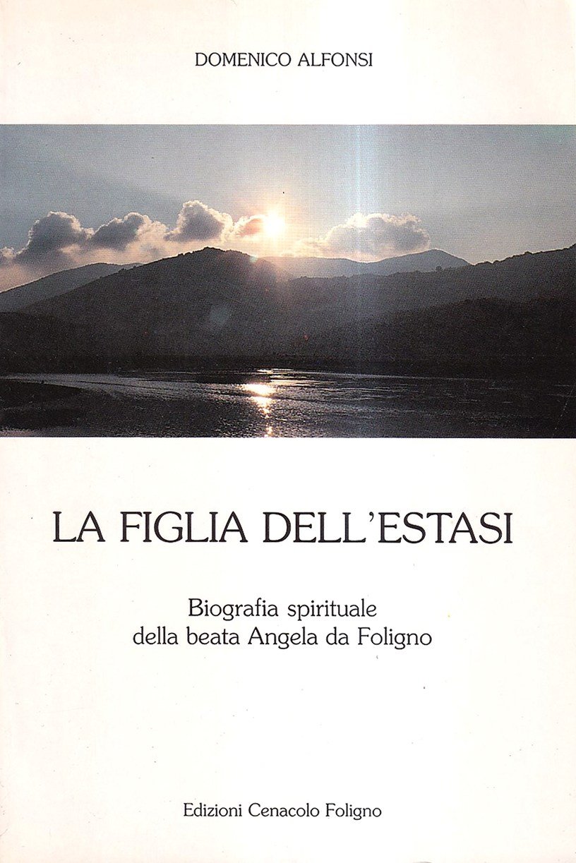 La figlia dell'estasi. Biografia spirituale della Beata Angela da Foligno