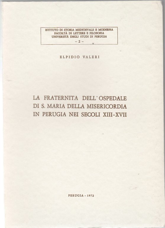 La Fraternita Dell'ospedale Di S. Maria Della Misericordia in Perugia Nei Secoli XIII-XVII