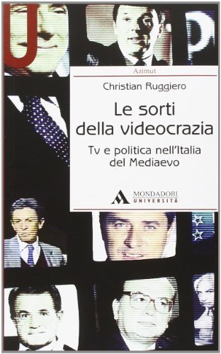 Le sorti della videocrazia. Tv e politica nell'Italia del Mediaevo