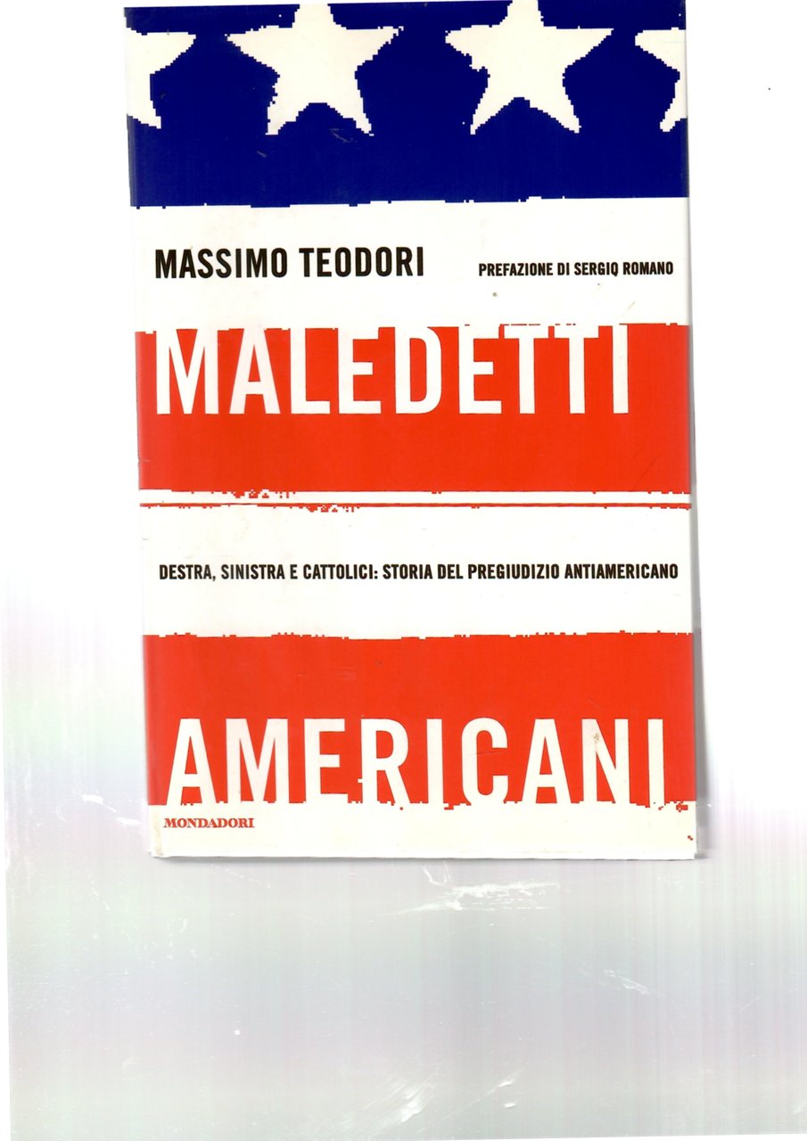 Maledetti Americani. Destra, Sinistra e Cattolici: Storia Del Pregiudizio Antiamericano