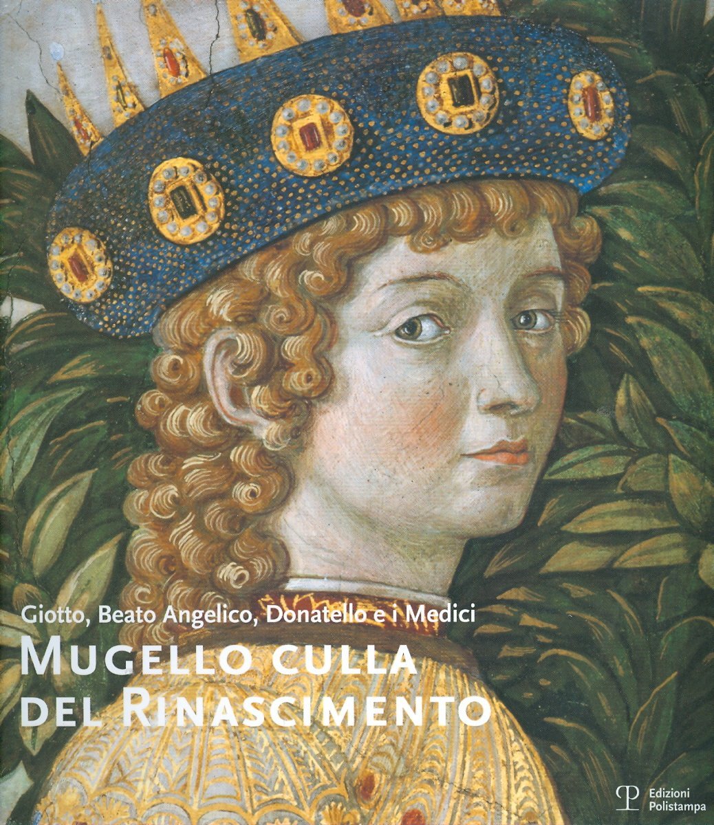 Mugello culla del Rinascimento. Giotto, Beato Angelico, Donatello e i …