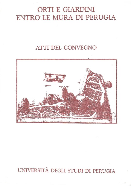 Orti e giardini entro le mura di Perugia. Atti del Convegno