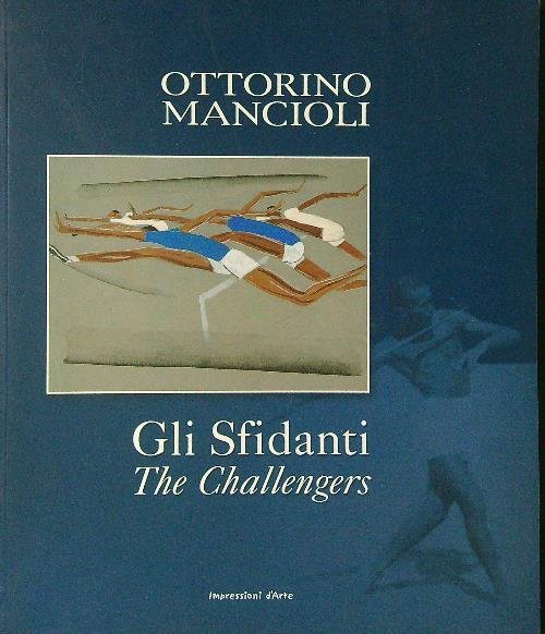 Ottorino Mancioli. Gli Sfidanti / The Challengers