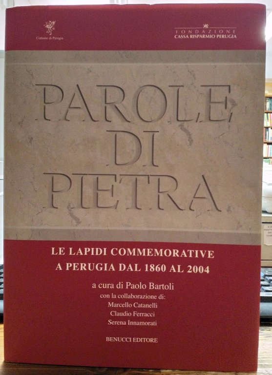 Parole di Pietra. Le Lapidi commemorative a Perugia dal 1860 al 2004
