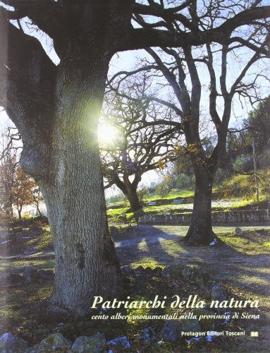 Patriarchi della natura. Cento alberi monumentali nella provincia di Siena
