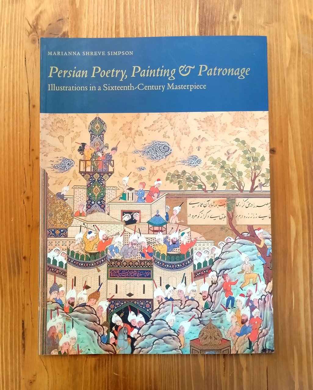 Persian Poetry, Painting &amp; Patronage: Illustrations in a Sixteenth-Century Masterpiece