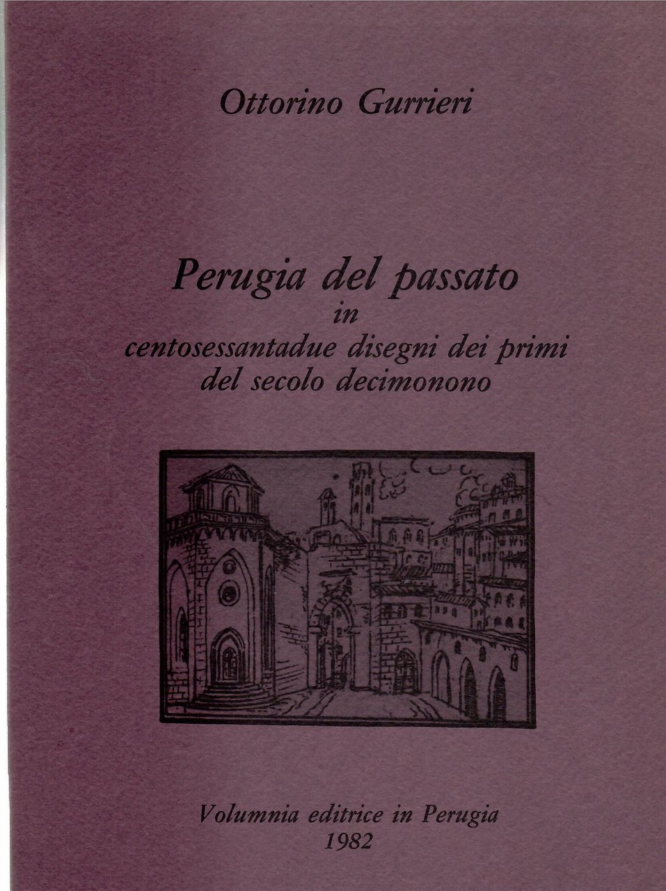 Perugia Del Passato in Centosessantadue Disegni Dei Primi Del Secolo …