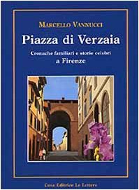 Piazza di Verzaia. Cronache familiari e storie celebri a Firenze