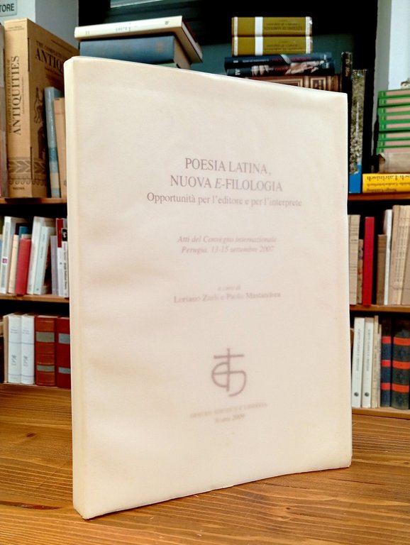 Poesia latina, nuova e-filologia: opportunità per l'editore e per l'interprete. Atti del Convegno internazionale, Perugia, 13-15 settembre 2007