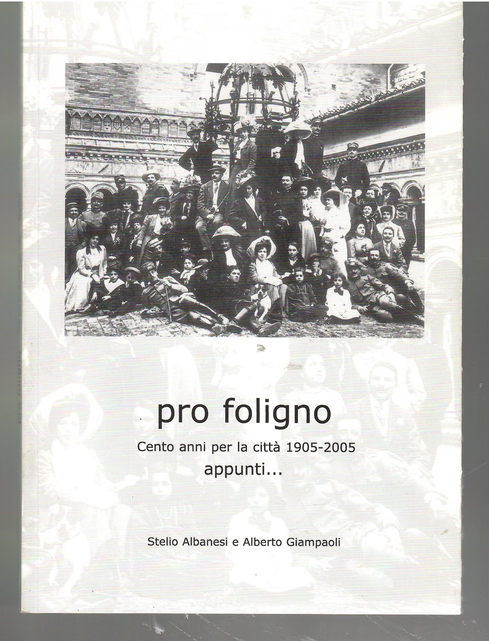 Pro Foligno. Cento Anni per la città 1905-2005. Appunti.