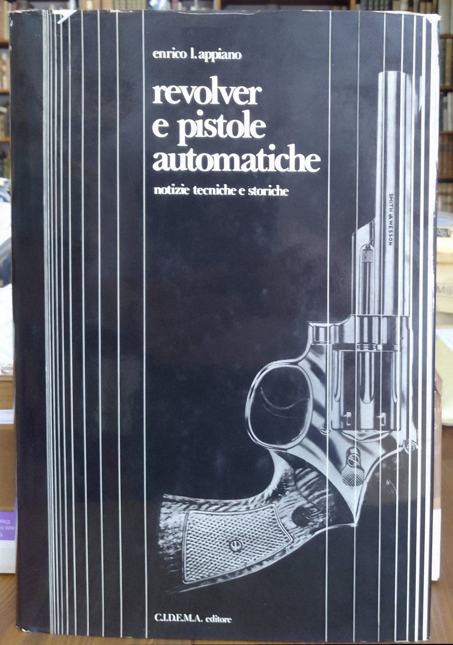 Revolver e pistole automatiche: notizie tecniche e storiche