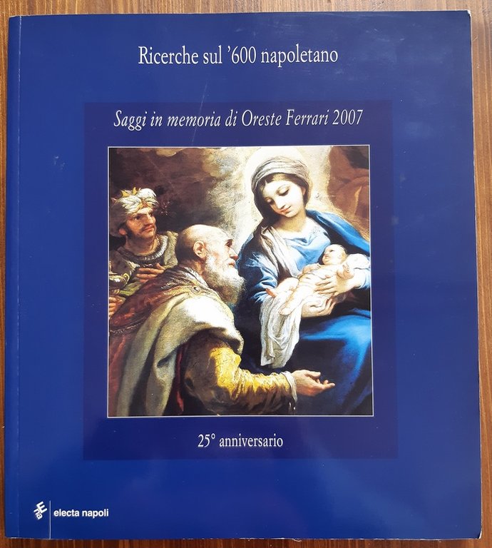 Ricerche Sul '600 napoletano. Saggi in Memoria Di Oreste Ferrari 2007