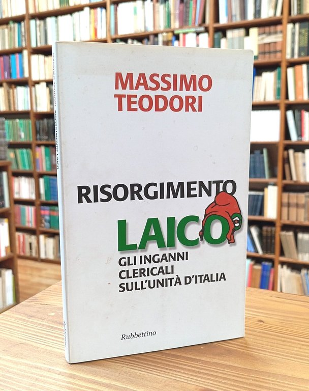 Risorgimento laico. Gli inganni clericali sull'Unità d'Italia