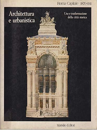Roma capitale 1870-1911. Architettura e urbanistica, uso e trasformazione della …