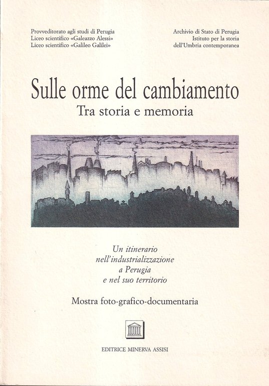 Sulle orme del cambiamento: tra storia e memoria. Un itinerario nell'industrializzazione a Perugia e nel suo territorio 