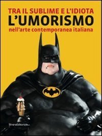 Tra il sublime e l'idiota. L'umorismo nell'arte contemporanea italiana. | Immagine principale