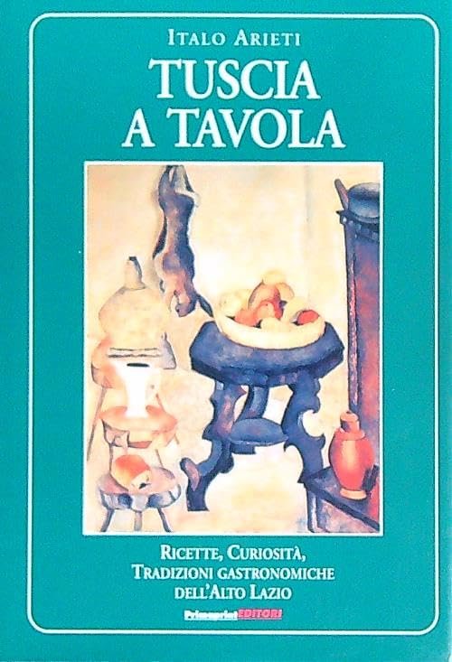 Tuscia a tavola. Ricette, curiosità, tradizioni gastronomiche dell'alto Lazio