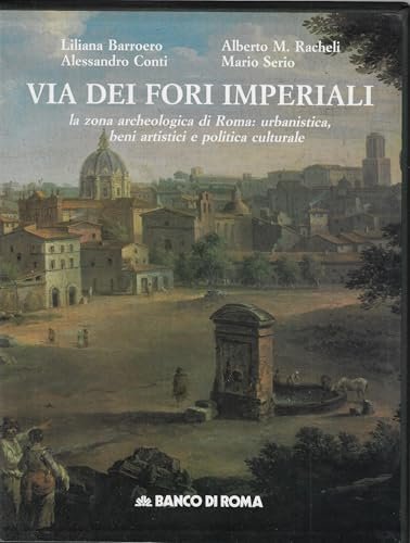 Via dei Fori Imperiali. La zona archeologica di Roma: urbanistica, beni artistici e politica ambientale